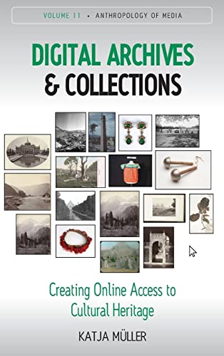 Digital Archives and Collections: Creating Online Access to Cultural Heritage (Anthropology of Media, 11, Band 11)