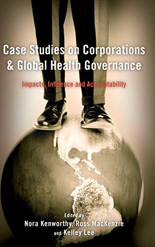 Case Studies on Corporations and Global Health Governance: Impacts, Influence and Accountability