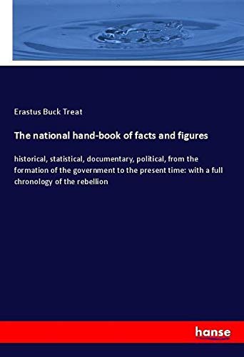 The national hand-book of facts and figures: historical, statistical, documentary, political, from the formation of the government to the present time: with a full chronology of the rebellion