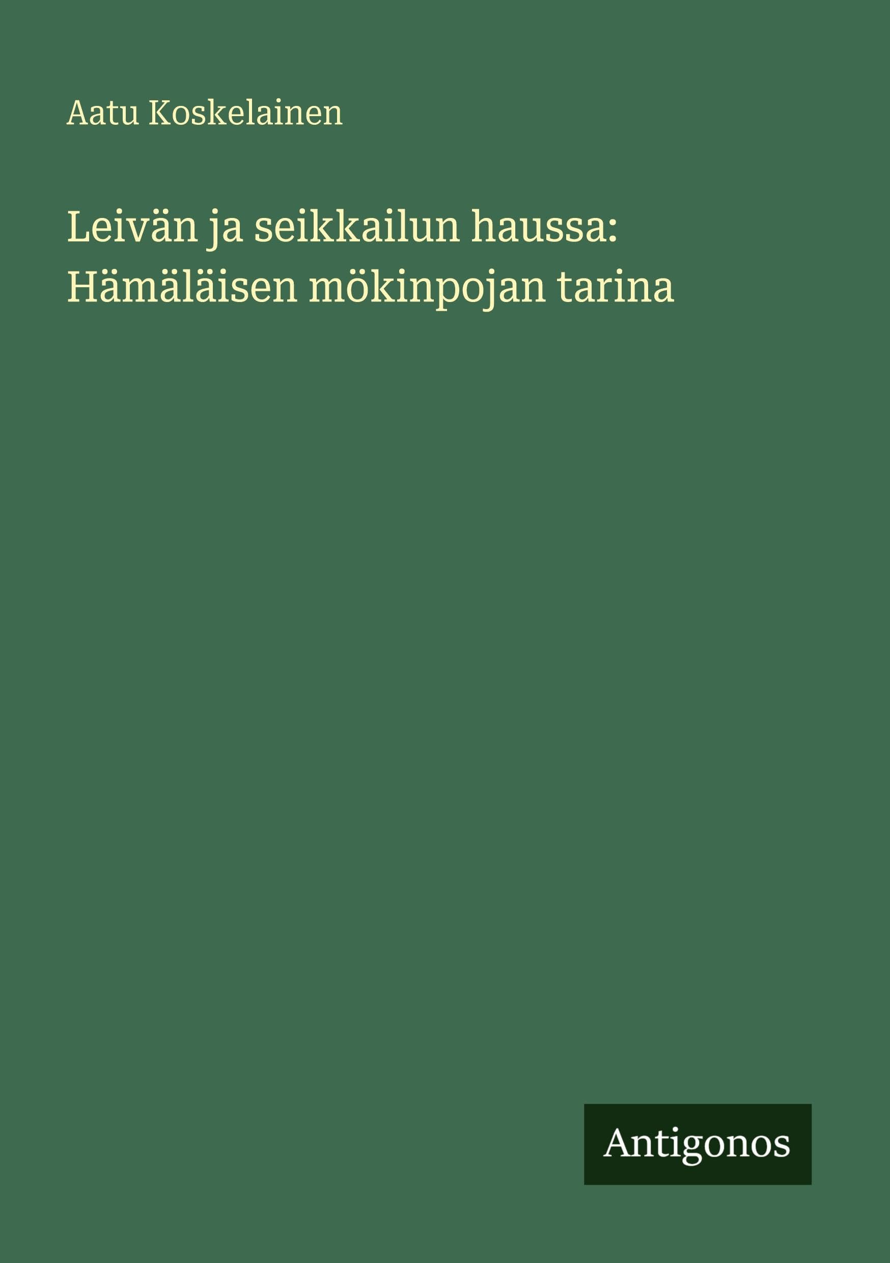 Leivän ja seikkailun haussa: Hämäläisen mökinpojan tarina