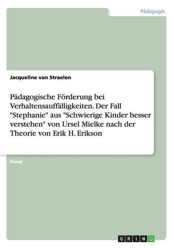 Pädagogische Förderung bei Verhaltensauffälligkeiten. Der Fall Stephanie aus Schwierige Kinder besser verstehen von Ursel Mielke nach der Theorie von Erik H. Erikson