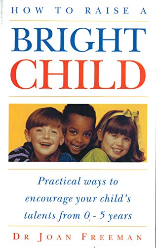 How To Raise A Bright Child: How to Encourage Your Child's Talents 0-5 Years: How to Encourage Your Children's Talents 0-5 Years