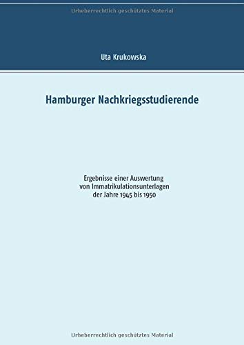 Hamburger Nachkriegsstudierende: Ergebnisse einer Auswertung von Immatrikulationsunterlagen der Jahre 1945 bis 1950