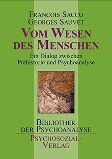 Vom Wesen des Menschen. Ein Dialog zwischen Prähistorie und Psychoanalyse (Bibliothek der Psychoanalyse)