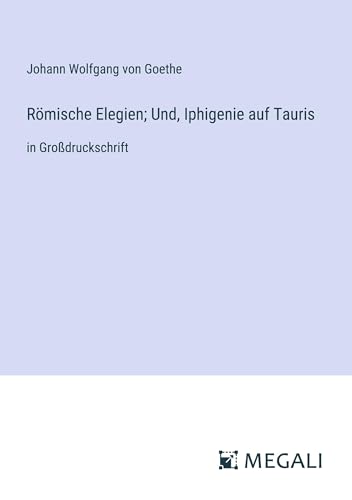 Römische Elegien; Und, Iphigenie auf Tauris: in Großdruckschrift