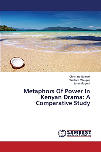 Metaphors Of Power In Kenyan Drama: A Comparative Study