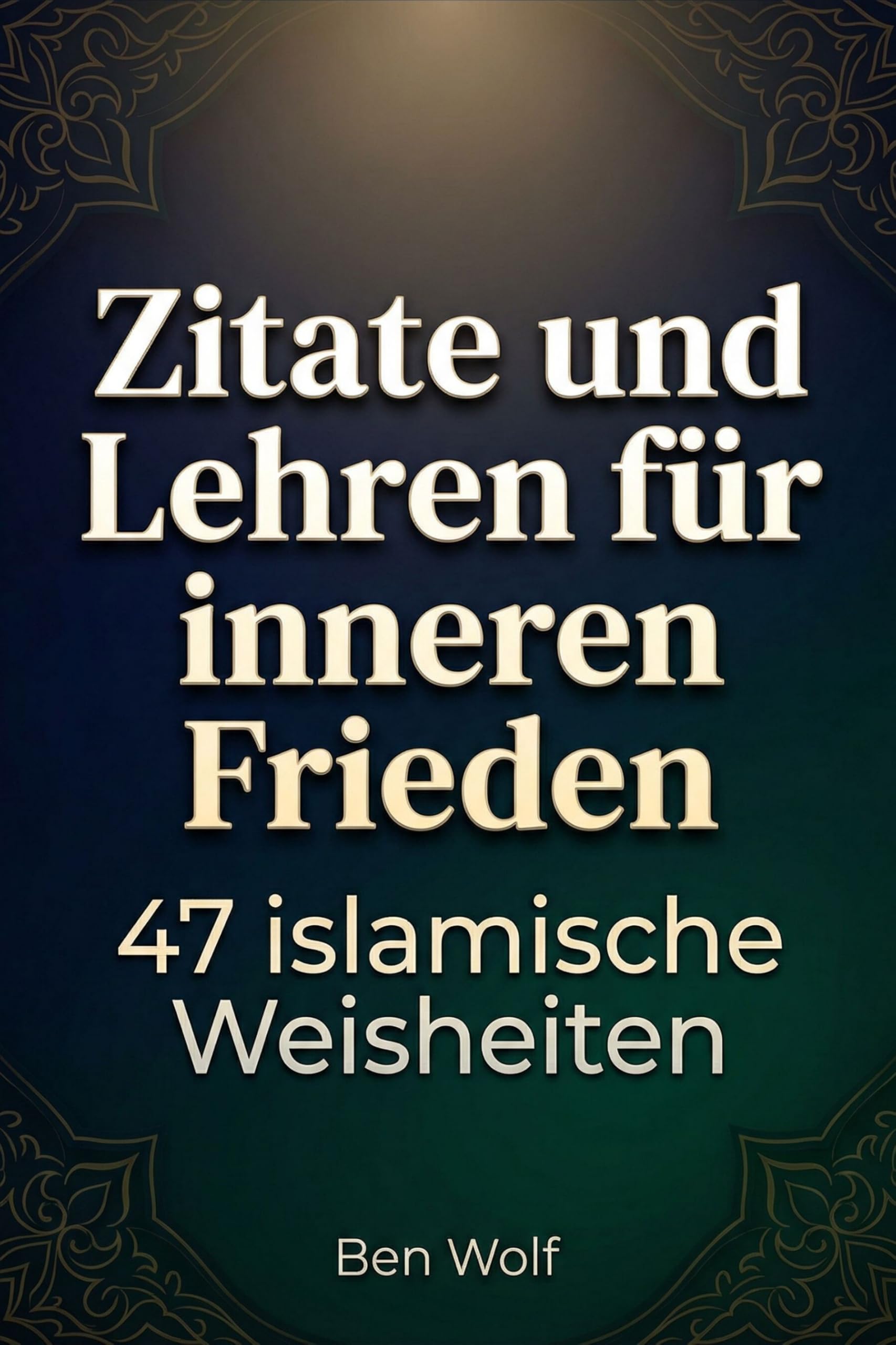Zitate und Lehren für inneren Frieden: 47 islamische Weisheiten