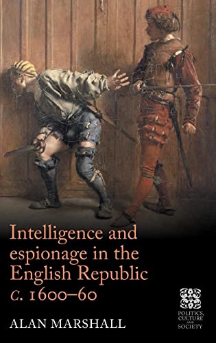 Intelligence and espionage in the English Republic c.1600-60: Arcana Imperii (Politics, Culture and Society in Early Modern Britain)