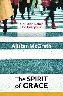 The Spirit of Grace: Christian Belief for Everyone (Christian Belief/Everyone 4)