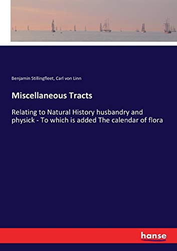 Miscellaneous Tracts: Relating to Natural History husbandry and physick - To which is added The calendar of flora
