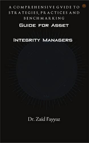 Guide for Asset Integrity Managers: A Comprehensive Guide to Strategies, Practices and Benchmarking
