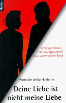 Deine Liebe ist nicht meine Liebe. Partnerprobleme und Lösungsmodelle aus systemischer Sicht