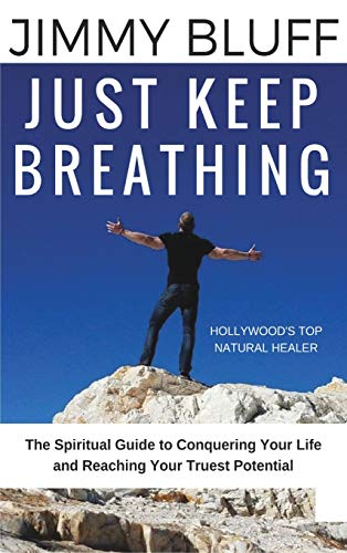 Just Keep Breathing: The Spiritual Guide to Conquering Your Life and Reaching Your Truest Potential