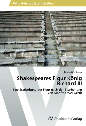 Shakespeares Figur König Richard III: Eine Erarbeitung der Figur nach der Bearbeitung von Manfred Wekwerth