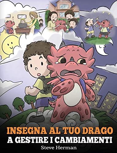 Insegna al tuo drago a gestire i cambiamenti: (Help Your Dragon Deal With Change) Una simpatica storia per bambini, per educarli ad affrontare le ... vita. (My Dragon Books Italiano, Band 27)