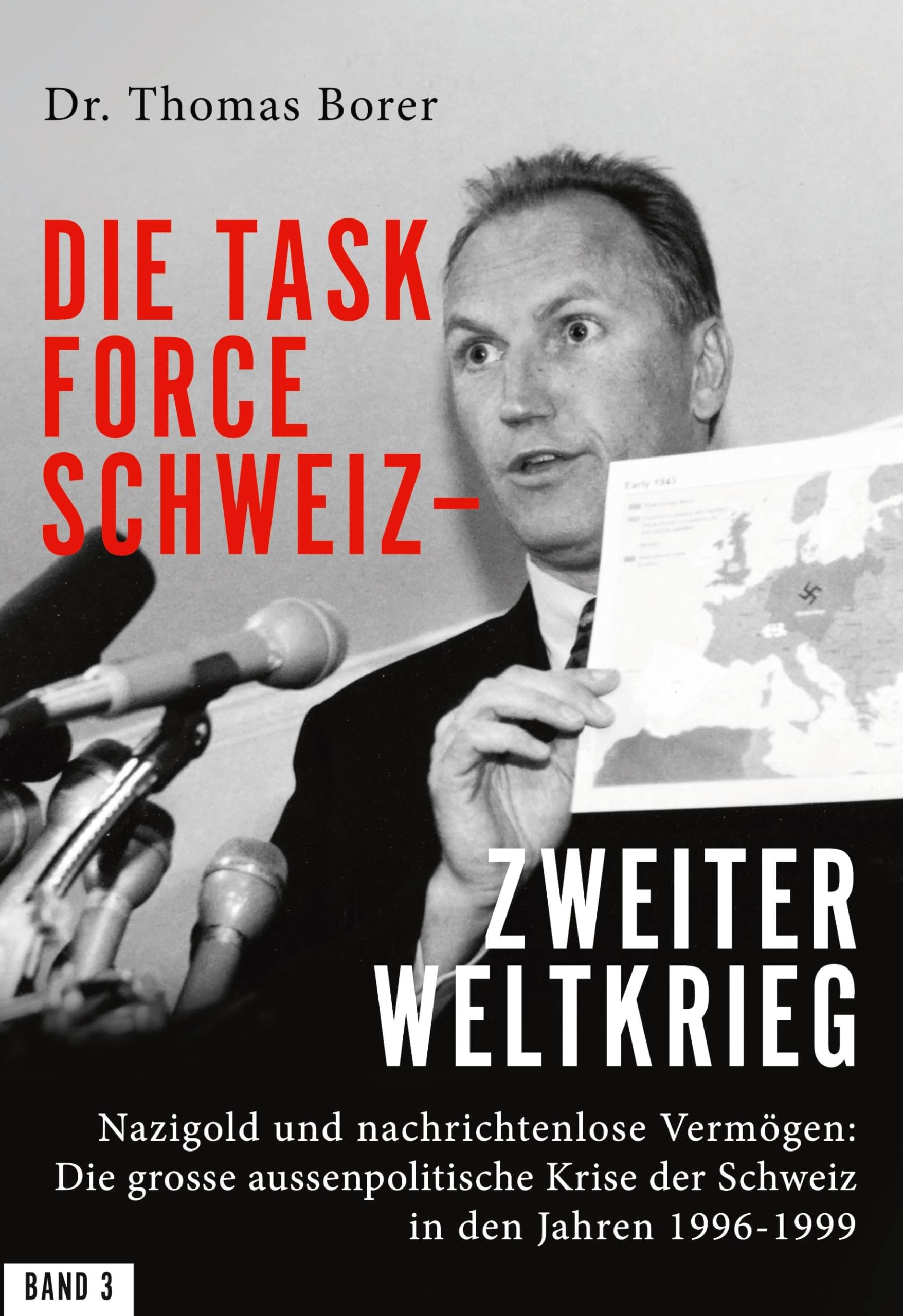 Die Task Force Schweiz - Zweiter Weltkrieg - Band 3: Nazigold und nachrichtenlose Vermögen: Die grosse aussenpolitische Krise der Schweiz in den Jahren 1996-1999