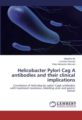 Helicobacter Pylori Cag A antibodies and their clinical implications: Correlation of Helicobacter pylori CagA antibodies with treatment resistance, bleeding ulcer and gastric cancer