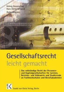 Gesellschaftsrecht - leicht gemacht: Das vollständige Recht der Personen- und Kapitalgesellschaften für Juristen, Betriebs- und Volkswirte sowie Studierende an Fachhochschulen und Berufsakademien