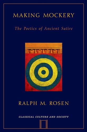 Making Mockery: The Poetics of Ancient Satire (Classical Culture and Society)