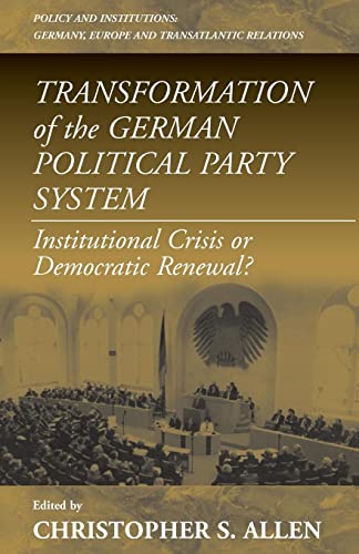 Transformation of the German Political Party System: Institutional Crisis or Democratic Renewal (Policies and Institutions : Germany, Europe and Transatlantic Relations, Volume 2, Band 2)