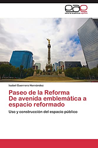 Paseo de la Reforma De avenida emblemática a espacio reformado: Uso y construcción del espacio público