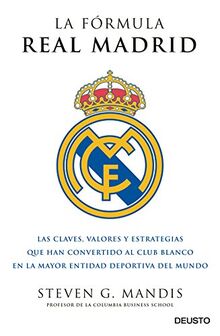 La fórmula Real Madrid : las claves, valores y estrategias que han convertido al club blanco en la mayor entidad deportiva del mundo (Deusto)