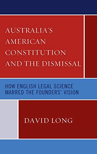 Australia's American Constitution and the Dismissal: How English Legal Science Marred the Founders' Vision