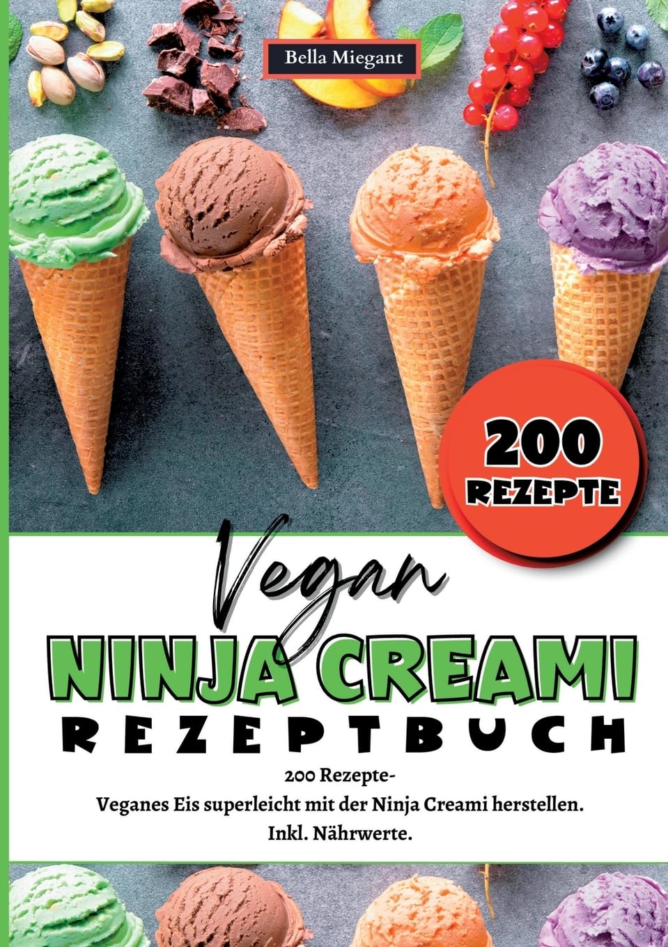 Ninja Creami Rezeptbuch Vegan: 200 Rezepte- Veganes Eis superleicht mit der Ninja Creami herstellen. Inkl. Nährwerte. Vegane Ninja Creami Rezepte.