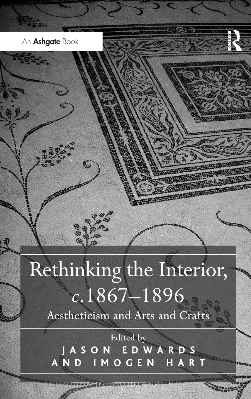 Rethinking the Interior, c. 1867-1896: Aestheticism and Arts and Crafts
