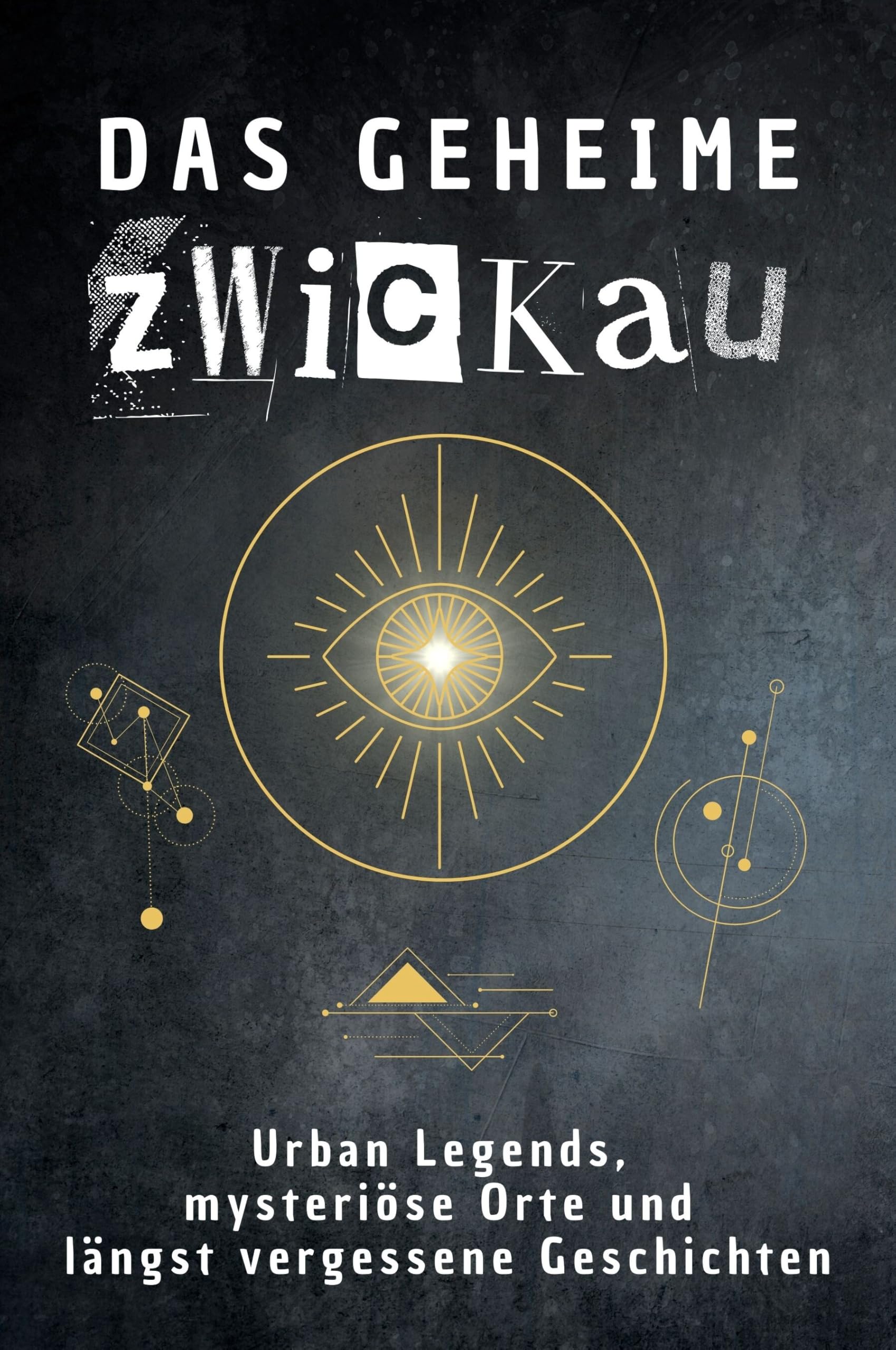 Das geheime Zwickau: Urban Legends, mysteriöse Orte und längst vergessene Geschichten. Geschenk für Fans von Grusel und Mystery, Halloween, True Crime, Reise