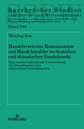 Handelsvertreter, Kommissionär und Handelsmakler im deutschen und chinesischen Handelsrecht: Eine rechtsvergleichende Untersuchung zur Grundlegung ... Studien zum Privat- und Wirtschaftsrecht)
