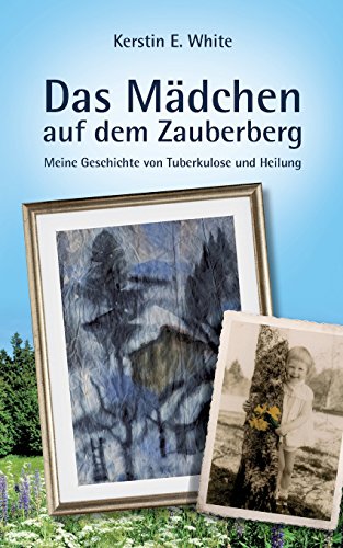 Das Mädchen auf dem Zauberberg: Meine Geschichte von Tuberkulose und Heilung