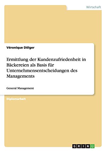 Ermittlung der Kundenzufriedenheit in Bäckereien als Basis für Unternehmensentscheidungen des Managements: General Management