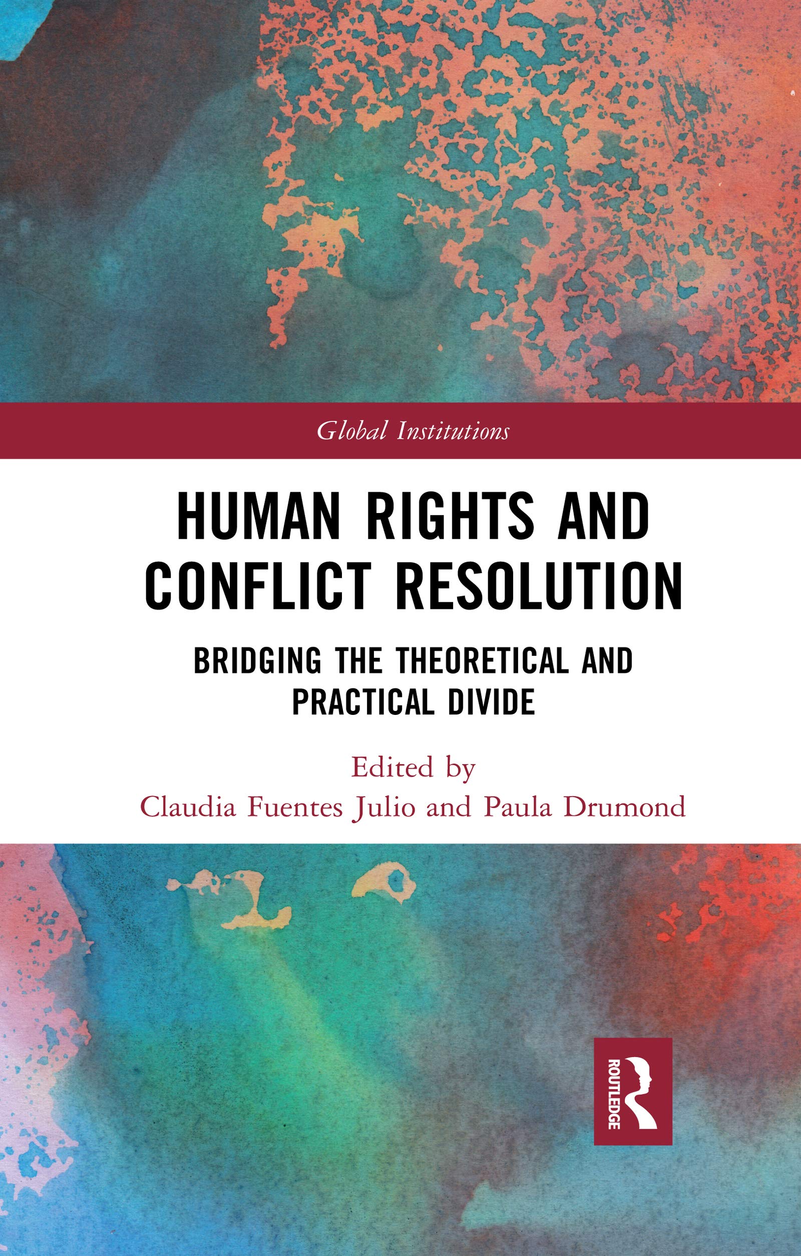 Human Rights and Conflict Resolution: Bridging the Theoretical and Practical Divide (Global Institutions)