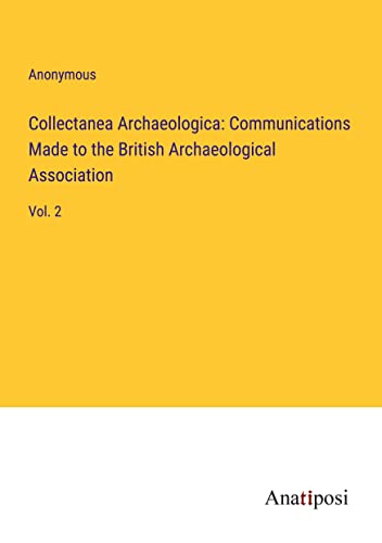 Collectanea Archaeologica: Communications Made to the British Archaeological Association: Vol. 2