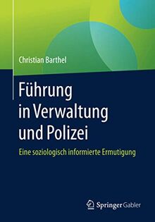 Führung in Verwaltung und Polizei: Eine soziologisch informierte Ermutigung