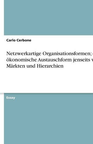 Netzwerkartige Organisationsformen; eine ökonomische Austauschform jenseits von Märkten und Hierarchien