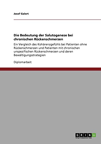 Die Bedeutung der Salutogenese bei chronischen Rückenschmerzen: Ein Vergleich des Kohärenzgefühls bei Patienten ohne Rückenschmerzen und Patienten mit ... und deren Bewältigungsstrategien