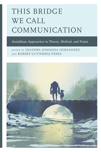 This Bridge We Call Communication: Anzaldúan Approaches to Theory, Method, and Praxis