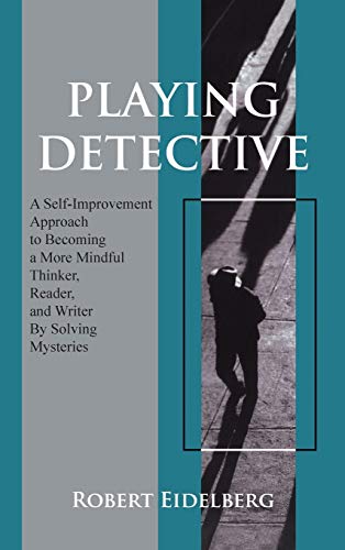 Playing Detective: A Self-Improvement Approach to Becoming a More Mindful Thinker, Reader, and Writer by Solving Mysteries
