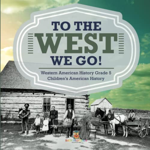 To The West We Go! Western American History Grade 5 Children's American History