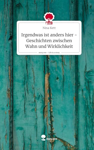 Irgendwas ist anders hier - Geschichten zwischen Wahn und Wirklichkeit. Life is a Story - story.one