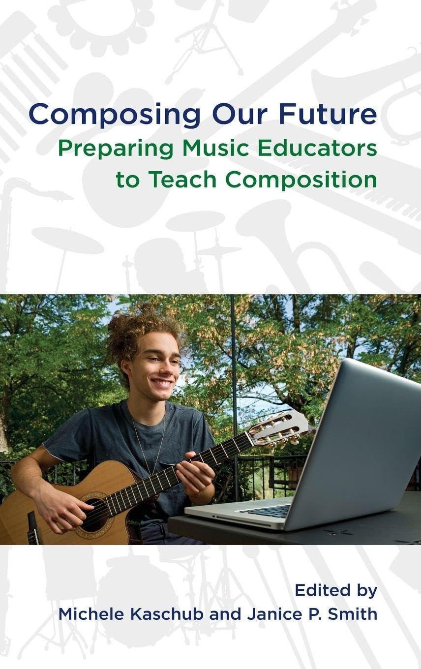 Composing Our Future: Preparing Music Educators to Teach Composition
