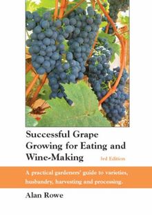Successful Grape Growing for Eating and Wine-making: A Practical Gardeners' Guide to Varieties, Husbandry, Harvesting and Processing
