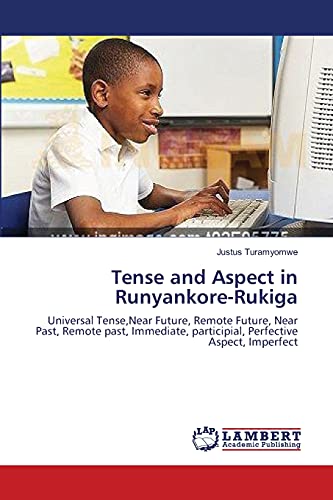 Tense and Aspect in Runyankore-Rukiga: Universal Tense,Near Future, Remote Future, Near Past, Remote past, Immediate, participial, Perfective Aspect, Imperfect