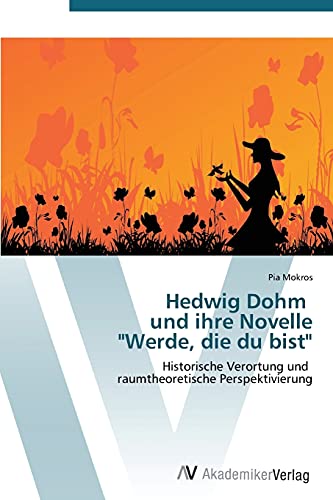 Hedwig Dohm und ihre Novelle Werde, die du bist: Historische Verortung und raumtheoretische Perspektivierung