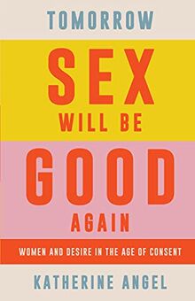 Tomorrow Sex Will Be Good Again: Women and Desire in the Age of Consent