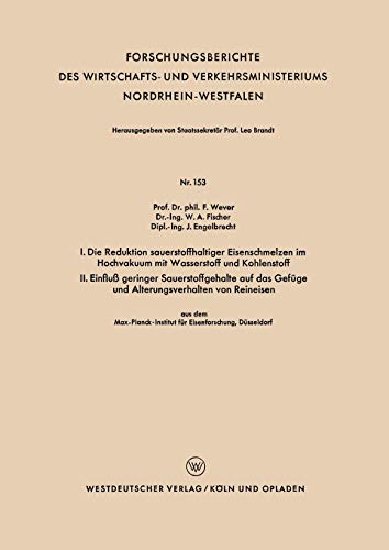 I. Die Reduktion sauerstoffhaltiger Eisenschmelzen im Hochvakuum mit Wasserstoff und Kohlenstoff. II. Einfluß geringer Sauerstoffgehalte auf das ... Nordrhein-Westfalen, 153, Band 153)