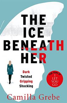 Ice Beneath Her: The Gripping Psychological Thriller for Fans of I Let You Go