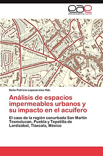 Análisis de espacios impermeables urbanos y su impacto en el acuífero: El caso de la región conurbada San Martín Texmelucan, Puebla y Tepetitla de Lardizábal, Tlaxcala, México